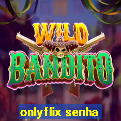 onlyflix senha